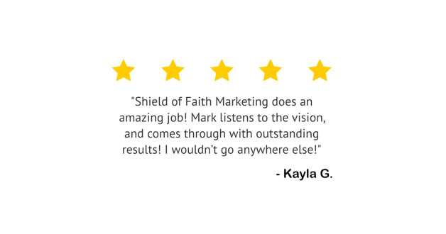 Five yellow stars above a testimonial text praising "Shield of Faith Marketing" and mentioning "Mark" with the name "Kayla G." at the end.